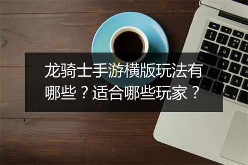 龙骑士手游横版玩法有哪些？适合哪些玩家？