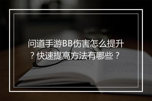 问道手游BB伤害怎么提升？快速提高方法有哪些？