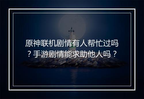 原神联机剧情有人帮忙过吗？手游剧情能求助他人吗？