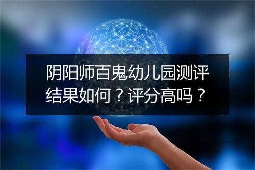 阴阳师百鬼幼儿园测评结果如何？评分高吗？