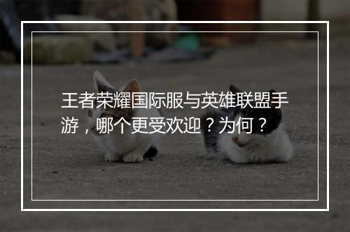 王者荣耀国际服与英雄联盟手游，哪个更受欢迎？为何？