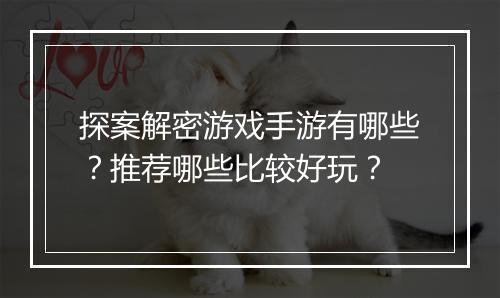 探案解密游戏手游有哪些？推荐哪些比较好玩？