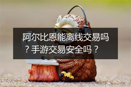 阿尔比恩能离线交易吗？手游交易安全吗？