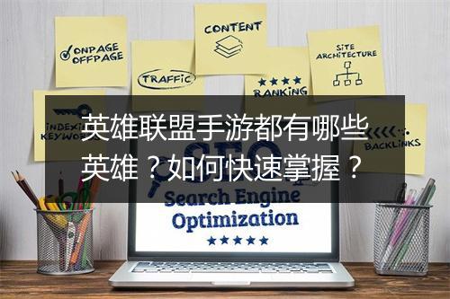 英雄联盟手游都有哪些英雄？如何快速掌握？