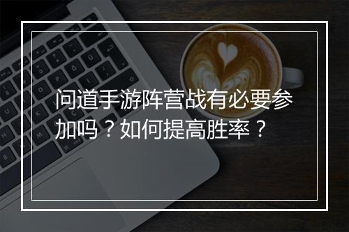问道手游阵营战有必要参加吗？如何提高胜率？