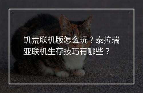 饥荒联机版怎么玩？泰拉瑞亚联机生存技巧有哪些？