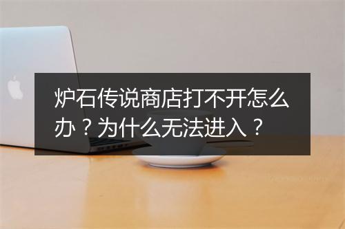 炉石传说商店打不开怎么办？为什么无法进入？