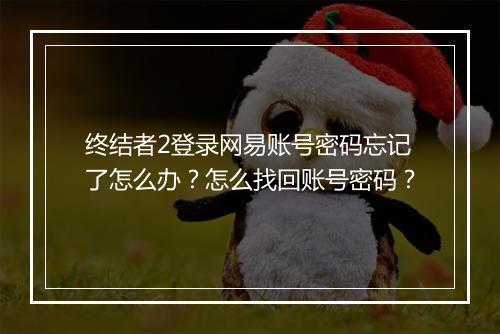 终结者2登录网易账号密码忘记了怎么办？怎么找回账号密码？