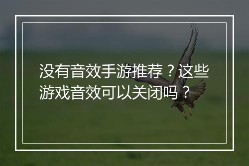 没有音效手游推荐？这些游戏音效可以关闭吗？