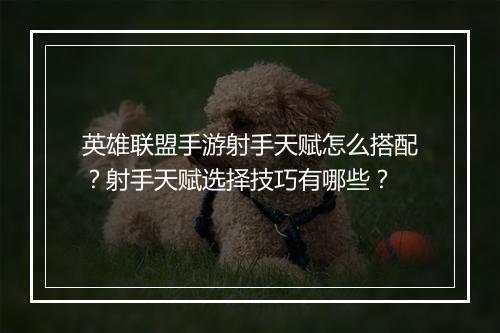 英雄联盟手游射手天赋怎么搭配？射手天赋选择技巧有哪些？