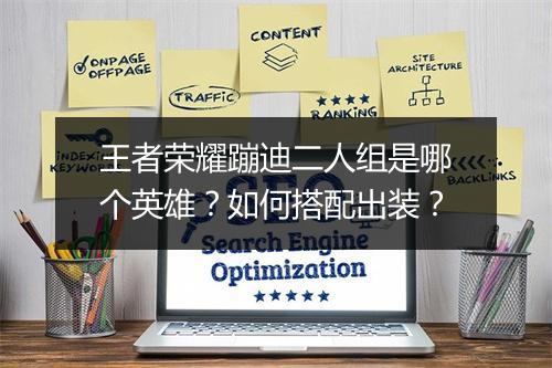 王者荣耀蹦迪二人组是哪个英雄？如何搭配出装？