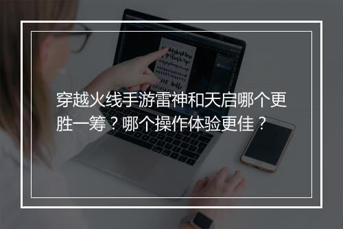 穿越火线手游雷神和天启哪个更胜一筹？哪个操作体验更佳？