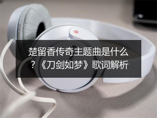 楚留香传奇主题曲是什么？《刀剑如梦》歌词解析