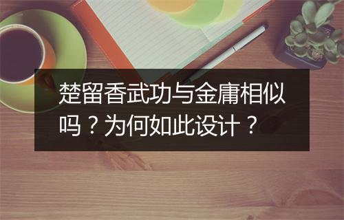 楚留香武功与金庸相似吗？为何如此设计？