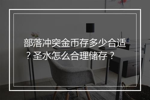 部落冲突金币存多少合适？圣水怎么合理储存？