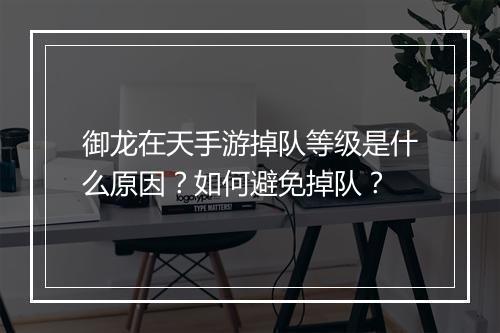 御龙在天手游掉队等级是什么原因？如何避免掉队？