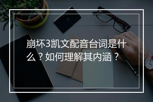 崩坏3凯文配音台词是什么？如何理解其内涵？