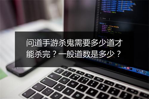 问道手游杀鬼需要多少道才能杀完？一般道数是多少？