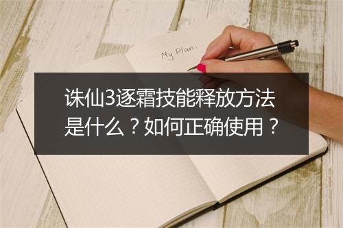 诛仙3逐霜技能释放方法是什么？如何正确使用？
