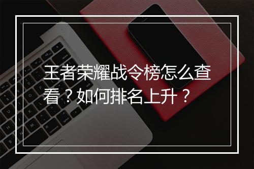 王者荣耀战令榜怎么查看？如何排名上升？