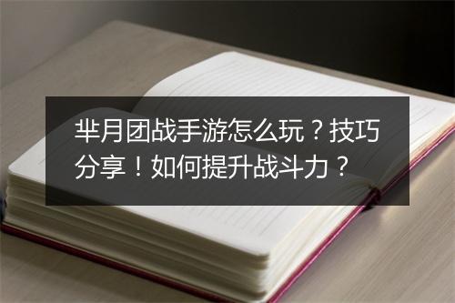 芈月团战手游怎么玩？技巧分享！如何提升战斗力？