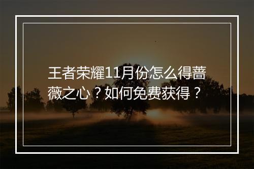 王者荣耀11月份怎么得蔷薇之心？如何免费获得？