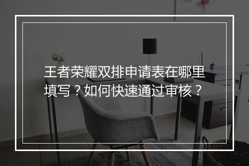 王者荣耀双排申请表在哪里填写？如何快速通过审核？