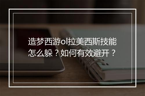 造梦西游ol拉美西斯技能怎么躲？如何有效避开？