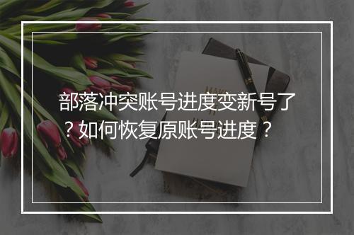 部落冲突账号进度变新号了？如何恢复原账号进度？