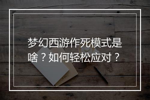 梦幻西游作死模式是啥？如何轻松应对？
