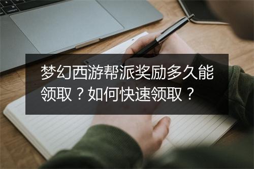 梦幻西游帮派奖励多久能领取？如何快速领取？