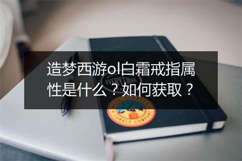 造梦西游ol白霜戒指属性是什么？如何获取？