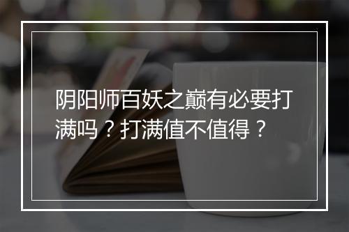 阴阳师百妖之巅有必要打满吗？打满值不值得？