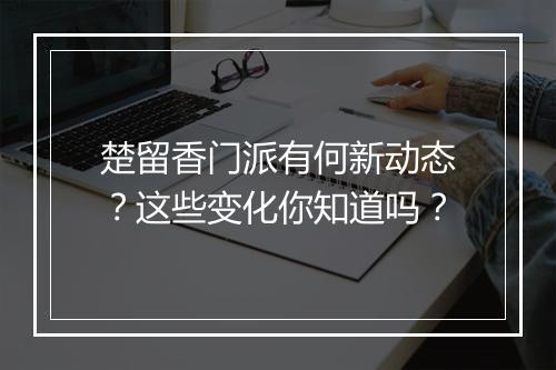 楚留香门派有何新动态？这些变化你知道吗？