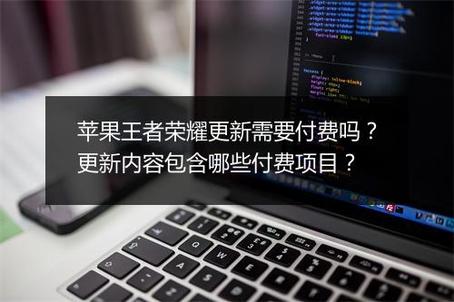 苹果王者荣耀更新需要付费吗？更新内容包含哪些付费项目？