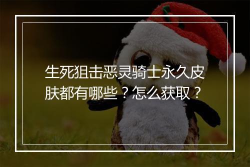 生死狙击恶灵骑士永久皮肤都有哪些？怎么获取？