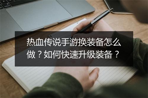热血传说手游换装备怎么做？如何快速升级装备？