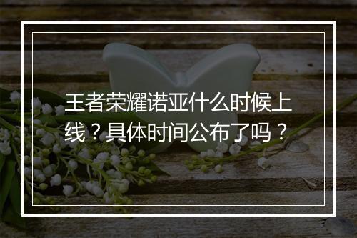 王者荣耀诺亚什么时候上线？具体时间公布了吗？