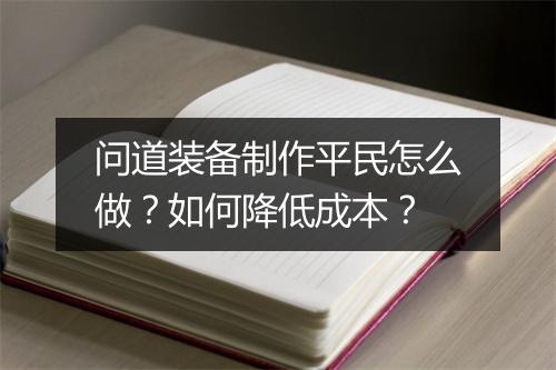 问道装备制作平民怎么做？如何降低成本？