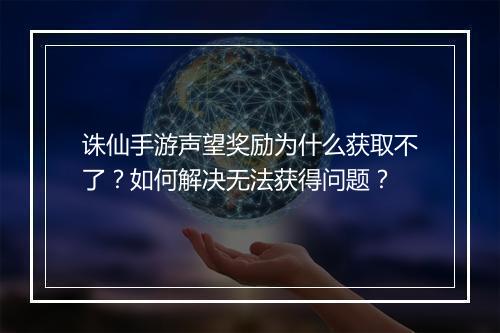 诛仙手游声望奖励为什么获取不了？如何解决无法获得问题？