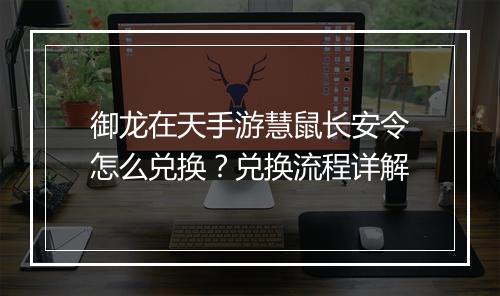 御龙在天手游慧鼠长安令怎么兑换？兑换流程详解