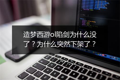 造梦西游ol陷剑为什么没了？为什么突然下架了？