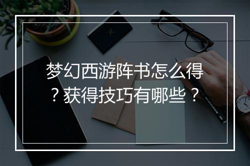 梦幻西游阵书怎么得？获得技巧有哪些？