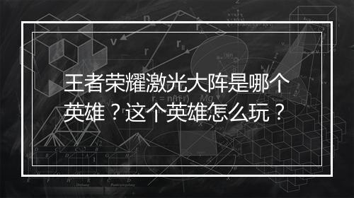 王者荣耀激光大阵是哪个英雄？这个英雄怎么玩？