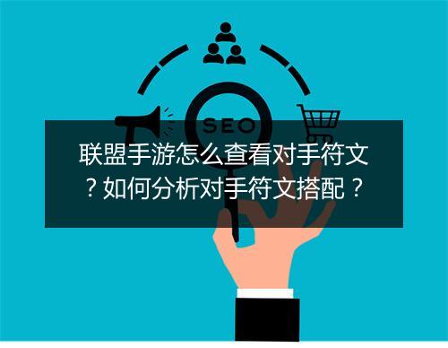联盟手游怎么查看对手符文？如何分析对手符文搭配？