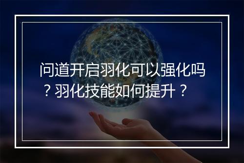 问道开启羽化可以强化吗？羽化技能如何提升？