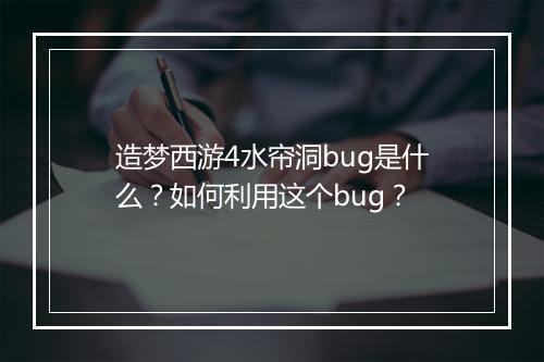 造梦西游4水帘洞bug是什么？如何利用这个bug？