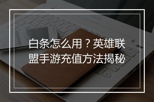 白条怎么用？英雄联盟手游充值方法揭秘