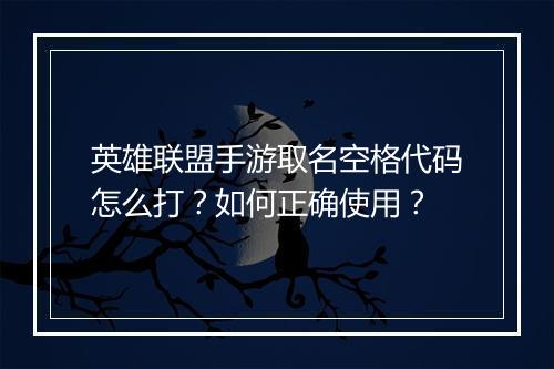 英雄联盟手游取名空格代码怎么打？如何正确使用？