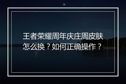 王者荣耀周年庆庄周皮肤怎么换？如何正确操作？